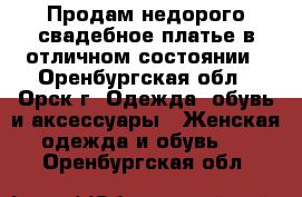 Продам недорого свадебное платье в отличном состоянии - Оренбургская обл., Орск г. Одежда, обувь и аксессуары » Женская одежда и обувь   . Оренбургская обл.